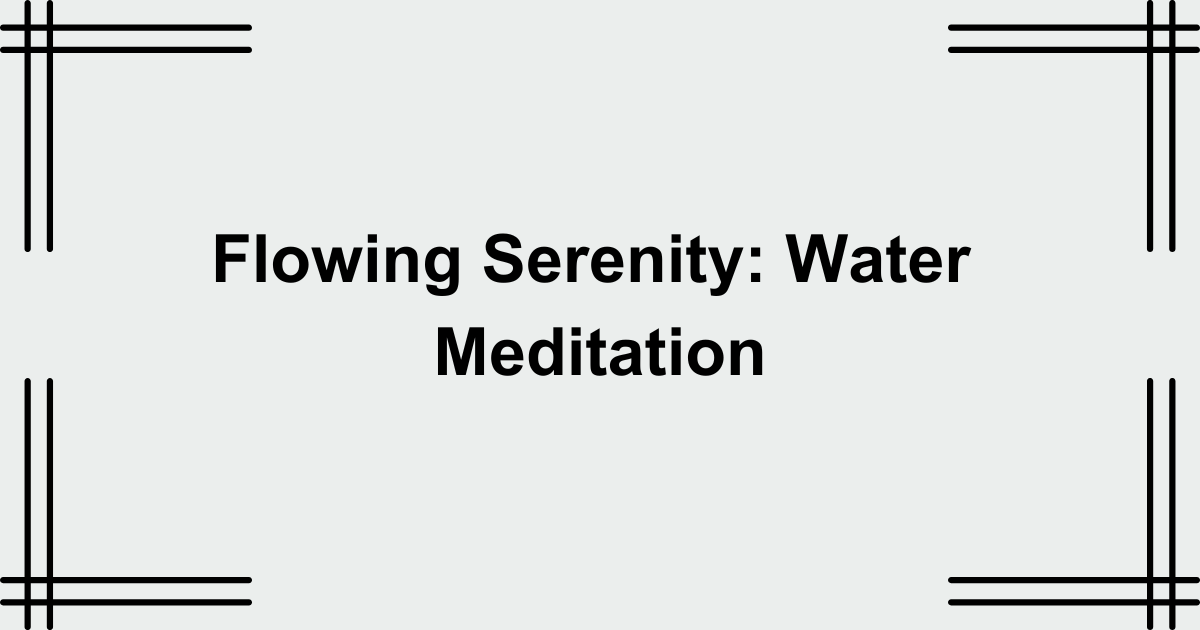 Flowing Serenity: Water Meditation