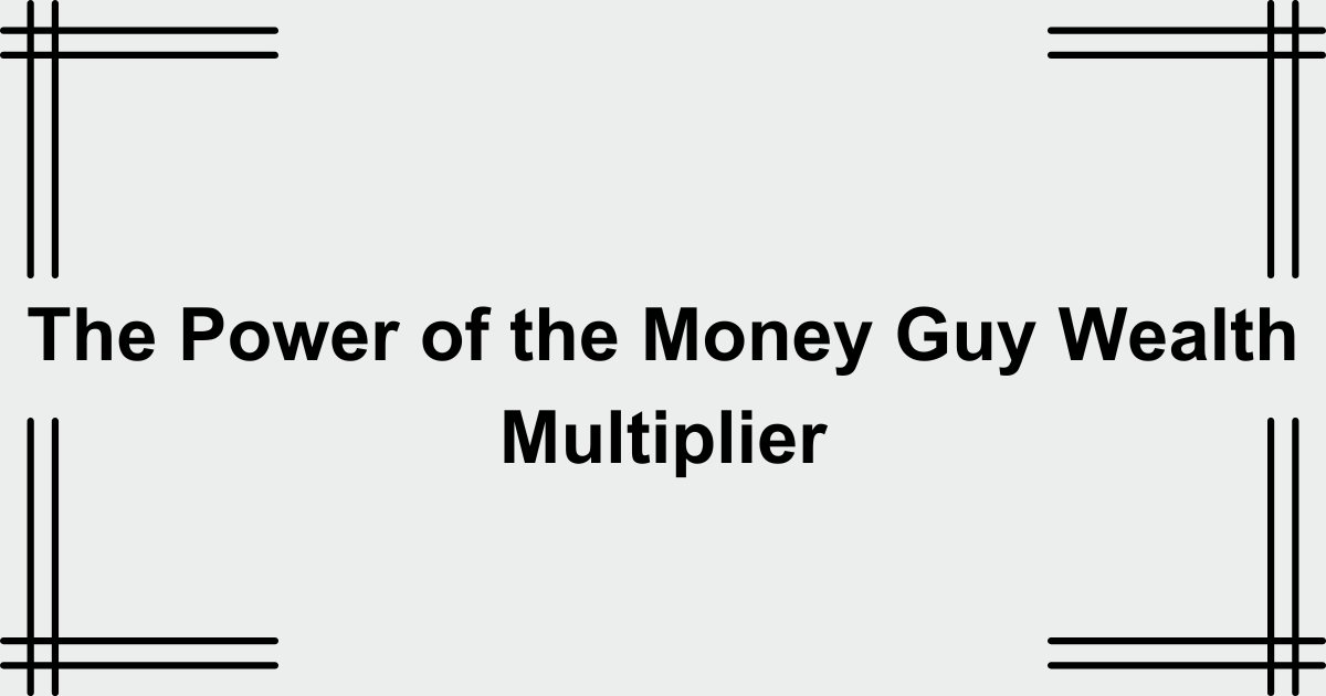 The Power of the Money Guy Wealth Multiplier