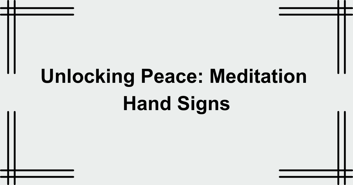 Unlocking Peace: Meditation Hand Signs