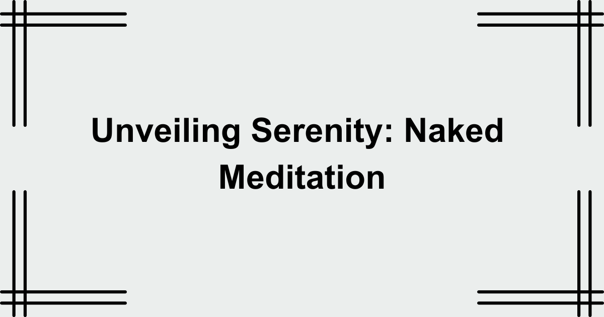 Unveiling Serenity: Naked Meditation