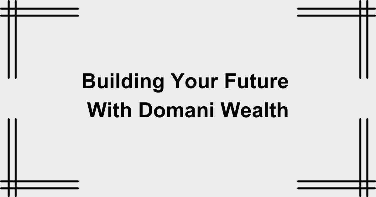 Building Your Future with Domani Wealth