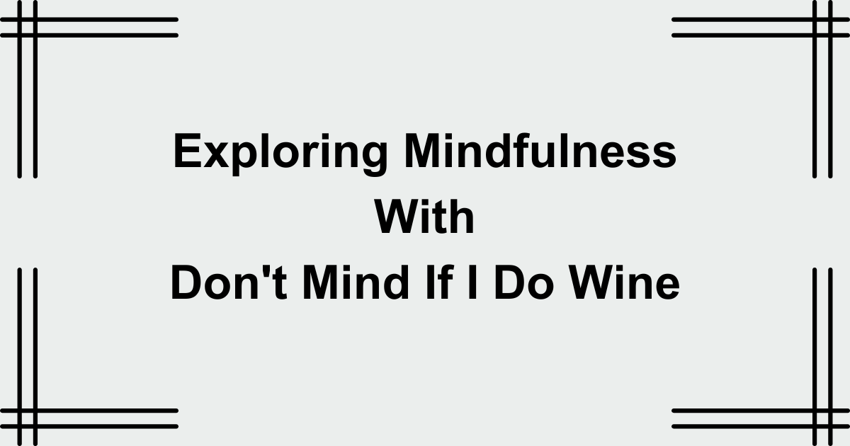 Exploring Mindfulness With Don't Mind If I Do Wine