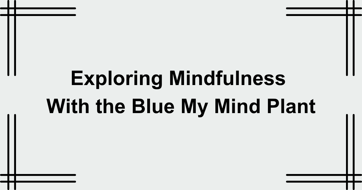 Exploring Mindfulness With the Blue My Mind Plant